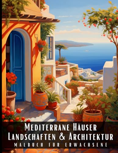 Mediterrane Häuser Landschaften und Architektur Malbuch für Erwachsene: Malbuch mit wunderschönen Naturlandschaften und Fremden Gebäuden für ... und zur Entspannung – 50 Malseiten Mediterrane Häuser Landschaften und Architektur Malbuch für Erwachsene: Malbuch mit wunderschönen Naturlandschaften und Fremden Gebäuden für ... und zur Entspannung – 50 Malseiten