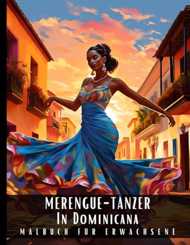 Merengue-Tänzer In Dominicana Malbuch für Erwachsene: Malbuch zum Stressabbau in Großdruck für Erwachsene mit Traumhaften, Wunderschönen Frauen, die ... perfekt für Entspannung - 50 Malseiten Merengue-Tänzer In Dominicana Malbuch für Erwachsene: Malbuch zum Stressabbau in Großdruck für Erwachsene mit Traumhaften, Wunderschönen Frauen, die ... perfekt für Entspannung - 50 Malseiten