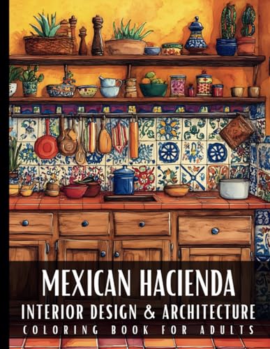 Mexican Hacienda Interior Design & Architecture Coloring Book for Adults: 50 Large Print Detailed Home Decor Colouring Scenes Ideal for Perfect Stress ... Relaxation and Art Therapy for Women and Men Mexican Hacienda Interior Design & Architecture Coloring Book for Adults: 50 Large Print Detailed Home Decor Colouring Scenes Ideal for Perfect Stress ... Relaxation and Art Therapy for Women and Men