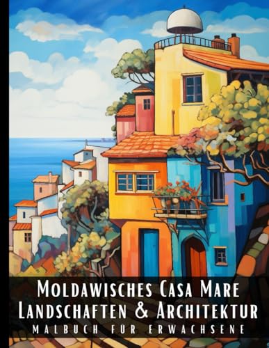Moldawisches Casa Mare Landschaften und Architektur Malbuch für Erwachsene: Malbuch mit wunderschönen Naturlandschaften und Fremden Gebäuden für ... und zur Entspannung – 50 Malseiten Moldawisches Casa Mare Landschaften und Architektur Malbuch für Erwachsene: Malbuch mit wunderschönen Naturlandschaften und Fremden Gebäuden für ... und zur Entspannung – 50 Malseiten