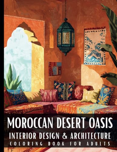 Moroccan Desert Oasis Interior Design & Architecture Coloring Book for Adults: 50 Large Print Detailed Home Decor Colouring Scenes Ideal for Perfect ... Relaxation and Art Therapy for Women and Men Moroccan Desert Oasis Interior Design & Architecture Coloring Book for Adults: 50 Large Print Detailed Home Decor Colouring Scenes Ideal for Perfect ... Relaxation and Art Therapy for Women and Men