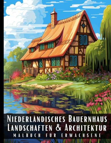 Niederländisches Bauernhaus Landschaften und Architektur Malbuch für Erwachsene: Malbuch mit wunderschönen Naturlandschaften und Fremden Gebäuden für ... und zur Entspannung – 50 Malseiten Niederländisches Bauernhaus Landschaften und Architektur Malbuch für Erwachsene: Malbuch mit wunderschönen Naturlandschaften und Fremden Gebäuden für ... und zur Entspannung – 50 Malseiten