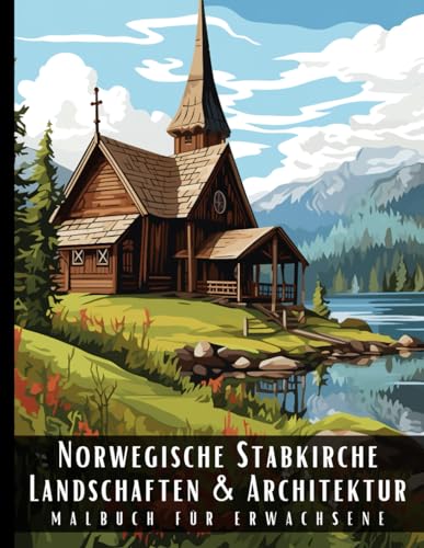 Norwegische Stabkirche Landschaften und Architektur Malbuch für Erwachsene: Malbuch mit wunderschönen Naturlandschaften und Fremden Gebäuden für ... und zur Entspannung – 50 Malseiten Norwegische Stabkirche Landschaften und Architektur Malbuch für Erwachsene: Malbuch mit wunderschönen Naturlandschaften und Fremden Gebäuden für ... und zur Entspannung – 50 Malseiten