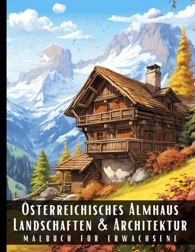 Österreichisches Almhaus Landschaften und Architektur Malbuch für Erwachsene: Malbuch mit wunderschönen Naturlandschaften und Fremden Gebäuden für ... und zur Entspannung – 50 Malseiten Österreichisches Almhaus Landschaften und Architektur Malbuch für Erwachsene: Malbuch mit wunderschönen Naturlandschaften und Fremden Gebäuden für ... und zur Entspannung – 50 Malseiten von Independently published