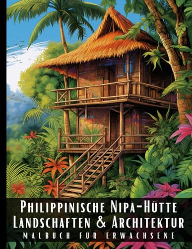 Philippinische Nipa-Hütte Landschaften und Architektur Malbuch für Erwachsene: Malbuch mit wunderschönen Naturlandschaften und Fremden Gebäuden für ... und zur Entspannung – 50 Malseiten Philippinische Nipa-Hütte Landschaften und Architektur Malbuch für Erwachsene: Malbuch mit wunderschönen Naturlandschaften und Fremden Gebäuden für ... und zur Entspannung – 50 Malseiten von Independently published