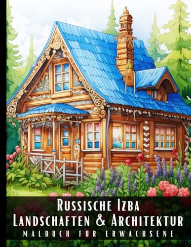 Russische Izba Landschaften und Architektur Malbuch für Erwachsene: Malbuch mit wunderschönen Naturlandschaften und Fremden Gebäuden für Erwachsene, ... und zur Entspannung – 50 Malseiten Russische Izba Landschaften und Architektur Malbuch für Erwachsene: Malbuch mit wunderschönen Naturlandschaften und Fremden Gebäuden für Erwachsene, ... und zur Entspannung – 50 Malseiten von Independently published