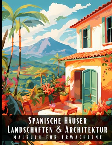 Spanische Häuser Landschaften und Architektur Malbuch für Erwachsene: Malbuch mit wunderschönen Naturlandschaften und Fremden Gebäuden für Erwachsene, ... und zur Entspannung – 50 Malseiten Spanische Häuser Landschaften und Architektur Malbuch für Erwachsene: Malbuch mit wunderschönen Naturlandschaften und Fremden Gebäuden für Erwachsene, ... und zur Entspannung – 50 Malseiten von Independently published