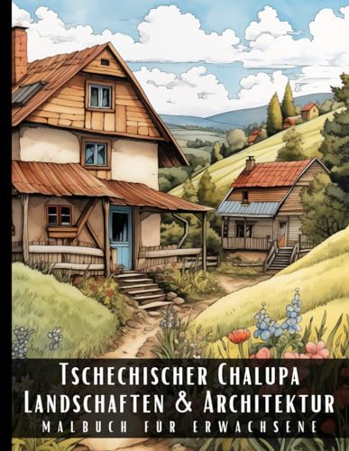 Tschechischer Chalupa Landschaften und Architektur Malbuch für Erwachsene: Malbuch mit wunderschönen Naturlandschaften und Fremden Gebäuden für ... und zur Entspannung – 50 Malseiten Tschechischer Chalupa Landschaften und Architektur Malbuch für Erwachsene: Malbuch mit wunderschönen Naturlandschaften und Fremden Gebäuden für ... und zur Entspannung – 50 Malseiten von Independently published
