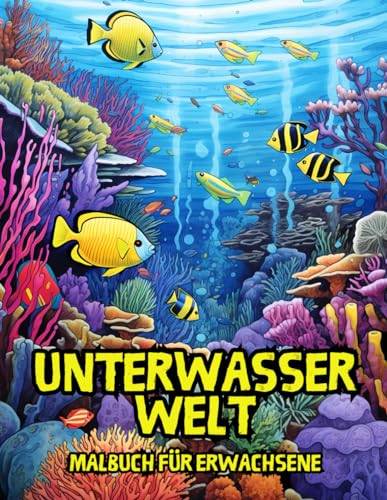 Unterwasser Welt Malbuch für Erwachsene: Entspannendes Anti-Stress Malbuch mit Faszinierenden, Geheimnisvollen Unterwasserlandschaften, Pflanzen und Tiere – 50 Malseiten Unterwasser Welt Malbuch für Erwachsene: Entspannendes Anti-Stress Malbuch mit Faszinierenden, Geheimnisvollen Unterwasserlandschaften, Pflanzen und Tiere – 50 Malseiten von Independently published