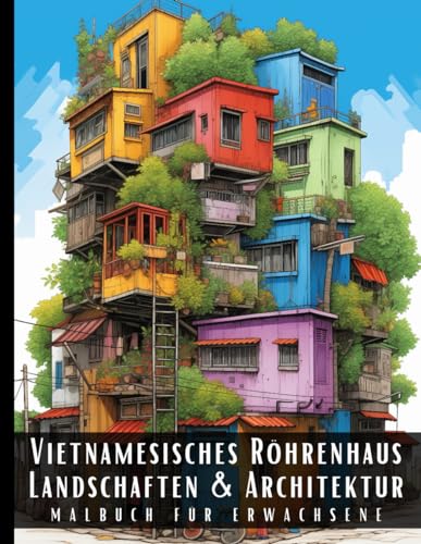 Vietnamesisches Röhrenhaus Landschaften und Architektur Malbuch für Erwachsene: Malbuch mit wunderschönen Naturlandschaften und Fremden Gebäuden für ... und zur Entspannung – 50 Malseiten Vietnamesisches Röhrenhaus Landschaften und Architektur Malbuch für Erwachsene: Malbuch mit wunderschönen Naturlandschaften und Fremden Gebäuden für ... und zur Entspannung – 50 Malseiten von Independently published