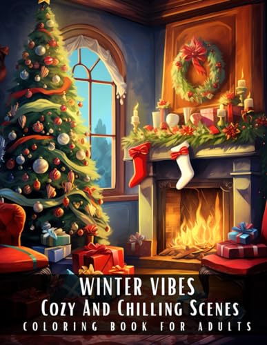 Winter Vibes Coloring Book for Adults: Stress Relief Coloring Book for Adults Presenting Cozy And Chilling Scenes In Winter Atmosphere, Perfect for Relaxation - 50 Coloring Pages Winter Vibes Coloring Book for Adults: Stress Relief Coloring Book for Adults Presenting Cozy And Chilling Scenes In Winter Atmosphere, Perfect for Relaxation - 50 Coloring Pages