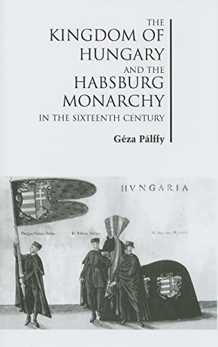 The Kingdom of Hungary and the Habsburg Monarchy in the Sixteenth Century (Chsp Hungarian Studies, Band 18)