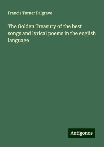 The Golden Treasury of the best songs and lyrical poems in the english language von Antigonos Verlag