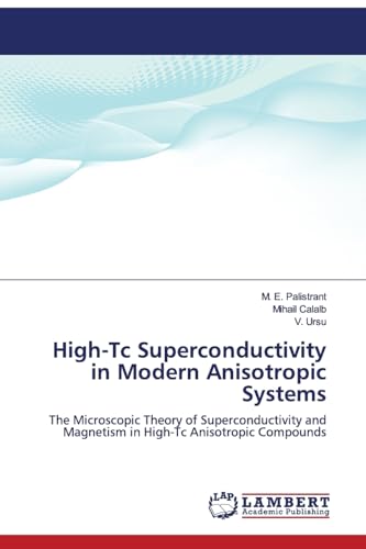 High-Tc Superconductivity in Modern Anisotropic Systems: The Microscopic Theory of Superconductivity and Magnetism in High-Tc Anisotropic Compounds von LAP Lambert Academic Publishing