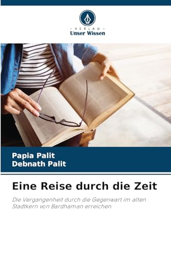 Eine Reise durch die Zeit: Die Vergangenheit durch die Gegenwart im alten Stadtkern von Bardhaman erreichen von Verlag Unser Wissen
