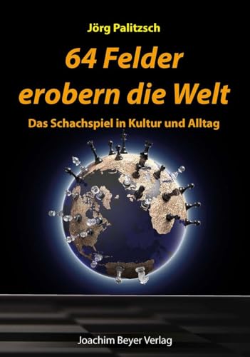 64 Felder erobern die Welt: Das Schachspiel in Kultur und Alltag von Beyer, Joachim, Verlag