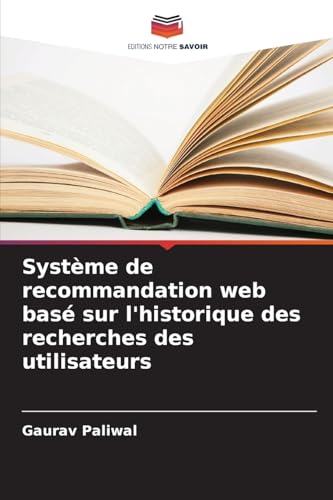 Système de recommandation web basé sur l'historique des recherches des utilisateurs von Editions Notre Savoir