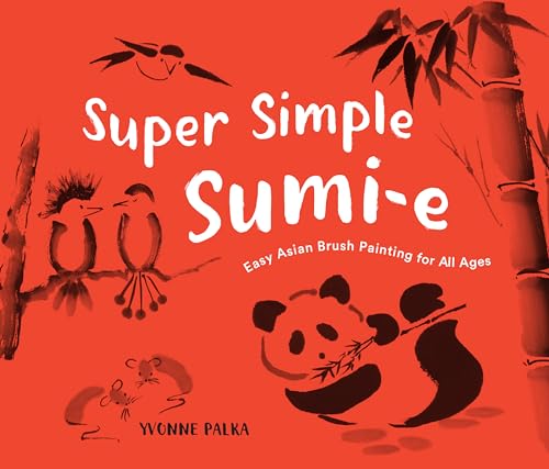 Super Simple Sumi-e: Easy Asian Brush Painting for All Ages Super Simple Sumi-e: Easy Asian Brush Painting for All Ages
