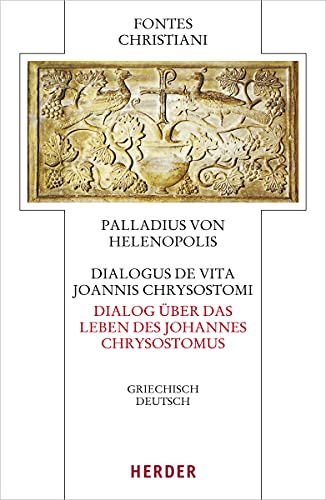 Dialogus de vita Joannis Chrysostomi – Dialog über das Leben des Johannes Chrysostomus: Griechisch - deutsch (Fontes Christiani 5. Folge) von Herder Verlag GmbH