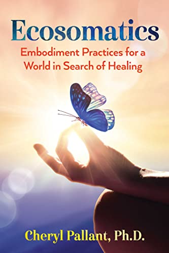 Ecosomatics: Embodiment Practices for a World in Search of Healing