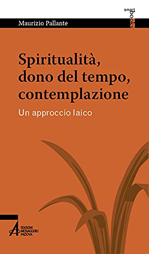Spiritualità, dono del tempo, contemplazione. Un approccio laico (Smart books Centro studi cristiani vegetariani) von SMART BOOKS CENTRO STUDI CRISTIANI VEGETARIANI