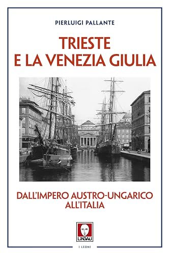 Trieste e la Venezia Giulia. Dall’impero austro-ungarico all'Italia (I leoni) von Lindau