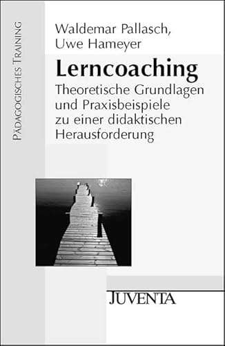 Lerncoaching: Theoretische Grundlagen und Praxisbeispiele zu einer didaktischen Herausforderung (Pädagogisches Training)