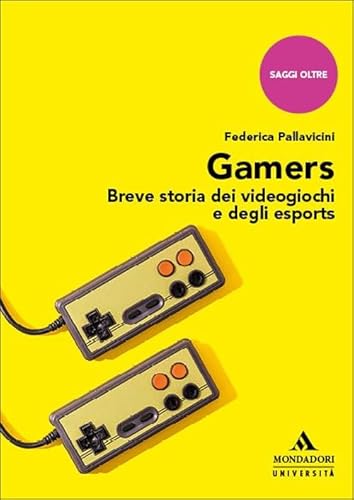 Gamers. Breve storia dei videogiochi e degli esports (Saggi Oltre) von Mondadori Università