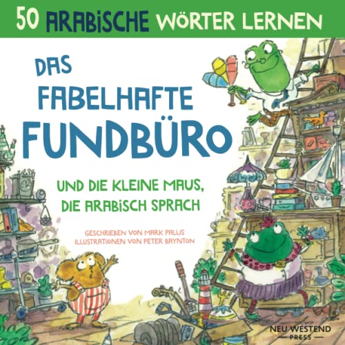 Das Fabelhafte Fundbüro und die kleine Maus, die Arabisch spräche: Eine herzliche Geschichte, die 50 Arabisch Wörter umfasst. Lachen und arabisch ... zweisprachige bücher arabisch deutsch) von Neu Westend Press