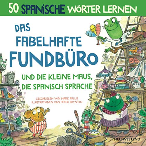 Das Fabelhafte Fundbüro und die kleine Maus, die spanisch sprache: Eine herzliche, lustige Geschichte, die 50 spanische Wörter umfasst (spanische ... spanische für anfänger; spanisch lernen Das Fabelhafte Fundbüro und die kleine Maus, die spanisch sprache: Eine herzliche, lustige Geschichte, die 50 spanische Wörter umfasst (spanische ... spanische für anfänger; spanisch lernen