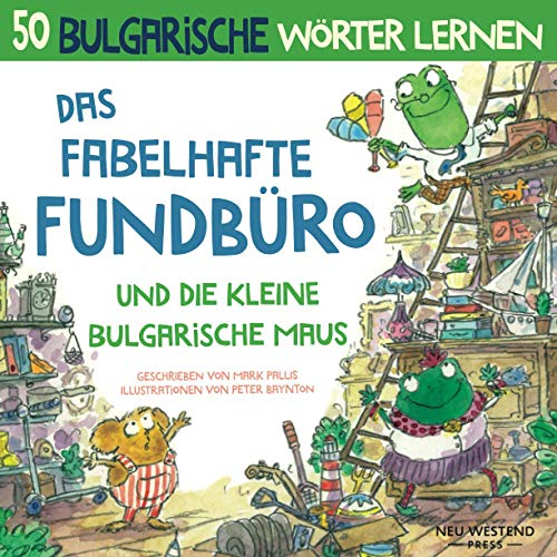 Das Fabelhafte Fundbüro und die kleine bulgarische Maus: Eine herzliche, lustige Geschichte, die 50 bulgarische Wörter umfasst. Bulgarisch lernen ... kinderbuch bulgarisch deutsch anfänger Das Fabelhafte Fundbüro und die kleine bulgarische Maus: Eine herzliche, lustige Geschichte, die 50 bulgarische Wörter umfasst. Bulgarisch lernen ... kinderbuch bulgarisch deutsch anfänger