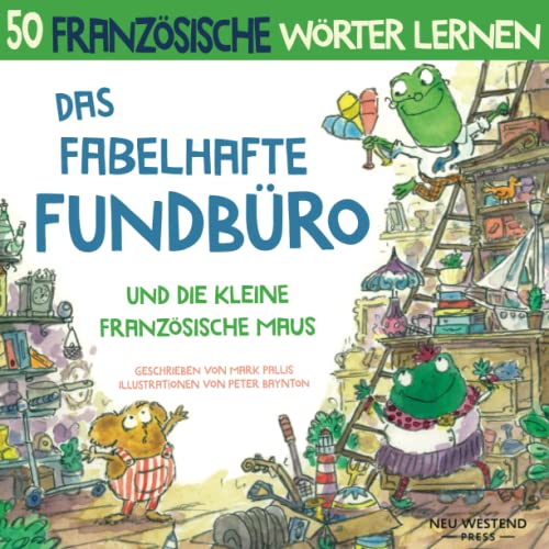 Das Fabelhafte Fundbüro und die kleine französische Maus: Eine herzliche, lustige Geschichte, die 50 französische Wörter umfasst. Lachen und ... und rührenden Büch von NeuWestend Press) von Neu Westend Press