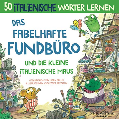 Das Fabelhafte Fundbüro und die kleine italienische Maus: Eine herzliche, lustige Geschichte, die 50 italienische Wörter umfasst. italienisch lernen ... italienisch deutsch; italiano per bambini Das Fabelhafte Fundbüro und die kleine italienische Maus: Eine herzliche, lustige Geschichte, die 50 italienische Wörter umfasst. italienisch lernen ... italienisch deutsch; italiano per bambini von Neu Westend Press