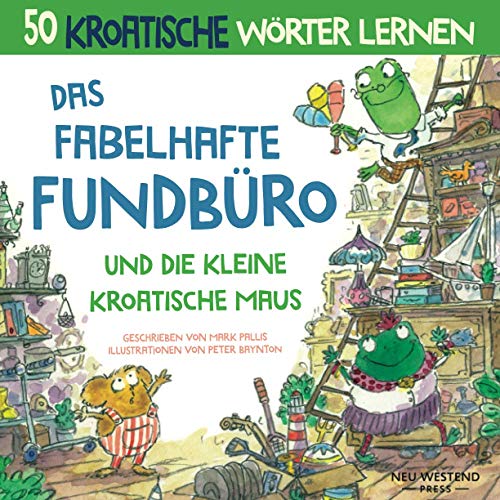 Das Fabelhafte Fundbüro und die kleine kroatische Maus: ine herzliche, lustige Geschichte, die 50 kroatische Wörter umfasst (kroatische kinderbücher; ... anfänger; kroatish lernen kinder; kroatishen Das Fabelhafte Fundbüro und die kleine kroatische Maus: ine herzliche, lustige Geschichte, die 50 kroatische Wörter umfasst (kroatische kinderbücher; ... anfänger; kroatish lernen kinder; kroatishen von Neu Westend Press