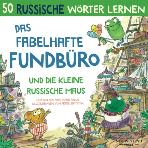 Das Fabelhafte Fundbüro und die kleine russische Maus: Eine herzliche, lustige Geschichte, die 50 russische Wörter umfasst. Russisch lernen kinder ... kinderbücher) (russisch lernen für kinder)