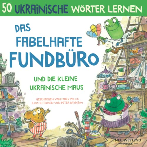 Das fabelhafte Fundbüro und die kleine ukrainische Maus: Eine herzliche, lustige Geschichte, die 50 ukrainische Wörter umfasst (Deutsch – Ukrainisch): ... Ukrainisch Lernen für Kinder und Anfänger) von Neu Westend Press