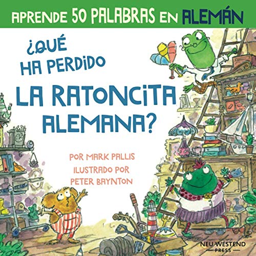 ¿Qué ha perdido la ratoncita alemana?: Ríete y aprende 50 palabras en alemán: Aprender aleman para ninos (libro alemán niños; bilingue espanol alemán; ... aleman español; aprender alemán ninos )