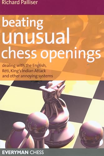 Beating Unusual Chess Openings: Dealing with the English, Reti, King's Indian Attack and Other Annoying Systems (Everyman Chess)