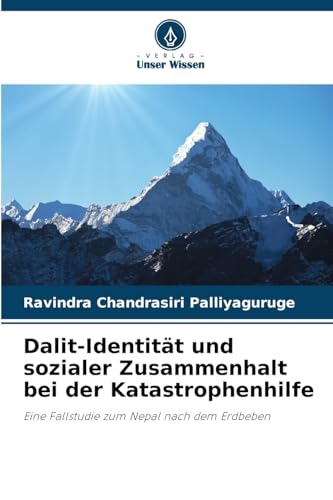 Dalit-Identität und sozialer Zusammenhalt bei der Katastrophenhilfe: Eine Fallstudie zum Nepal nach dem Erdbeben von Verlag Unser Wissen