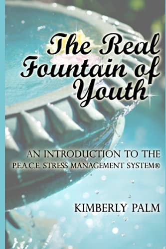 The Real Fountain of Youth: An Introduction to the P.E.A.C.E. Stress Management System®: An Introduction to the P.E.A.C.E. Stress Management System(R)