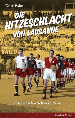 Die Hitzeschlacht von Lausanne: Österreich - Schweiz 1954 Die Hitzeschlacht von Lausanne: Österreich - Schweiz 1954