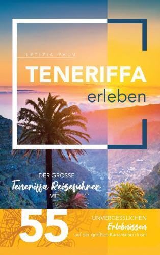 Teneriffa erleben - Der große Teneriffa Reiseführer mit 55 unvergesslichen Erlebnissen auf der größten Kanarischen Insel von Gamikaze Scheidegger
