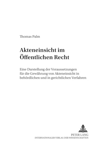 Akteneinsicht im öffentlichen Recht: Eine Darstellung der Voraussetzungen für die Gewährung von Akteneinsicht in behördlichen und in gerichtlichen ... Rechtswissenschaftliche Reihe, Band 14) von Peter Lang Gmbh, Internationaler Verlag Der Wissenschaften