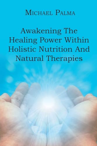 Awakening The Healing Power Within Holistic Nutrition And Natural Therapies von Newman Springs