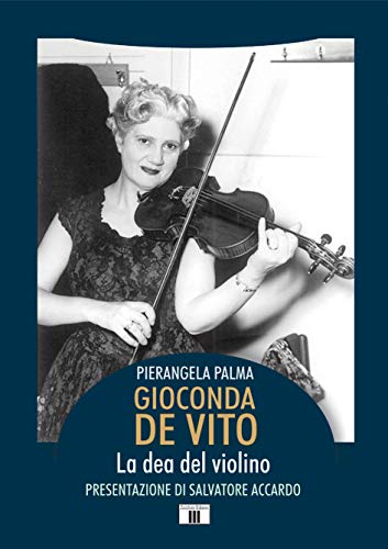 Gioconda De Vito. La dea del violino (Personaggi della musica)