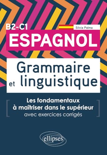 Espagnol. Grammaire et linguistique. Les fondamentaux à maîtriser dans le supérieur. (Avec exercices corrigés) B2-C1