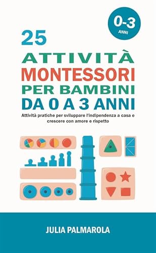 25 attività Montessori per bambini da 0 a 3 anni. Attività pratiche per sviluppare l'indipendenza a casa e crescere con amore e rispetto von StreetLib