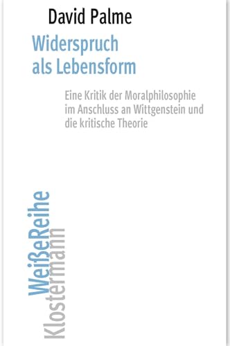 Widerspruch als Lebensform: Eine Kritik der Moralphilosophie im Anschluss an Wittgenstein und die kritische Theorie (Klostermann Weiße Reihe: Ab Band ... von Gerald Hartung und Alexander Schnell) von Klostermann, Vittorio