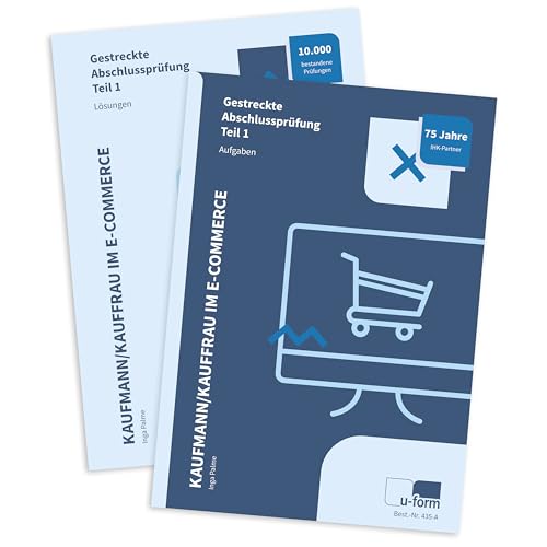 Kauffrau und Kaufmann im E-Commerce, umfassender Prüfungstrainer für die gestrecke Abschlussprüfung Teil 1, Aufgabensammlung und Lösungen, perfekte Prüfungsvorbereitung von U-Form Verlag