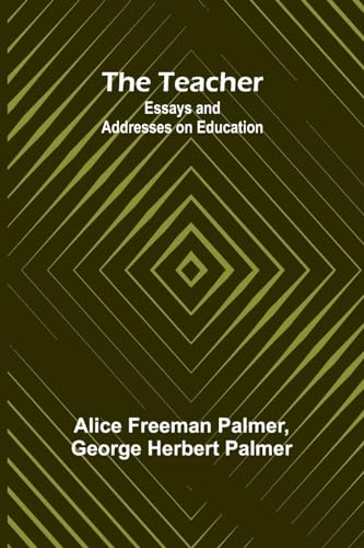 The Teacher: Essays and Addresses on Education von Alpha Editions